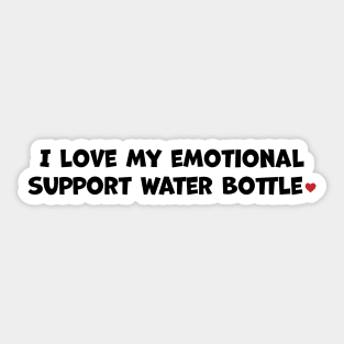 I love my emotional support water bottle Sticker